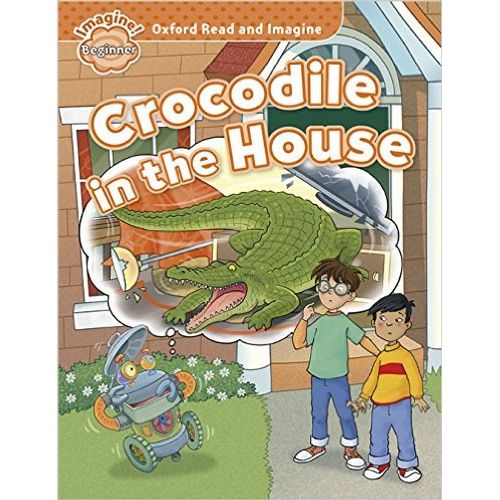CROCODILE IN THE HOUSE - READ AND IMAGINE BEGINNER CROCODILE IN THE HOUSE - READ AND IMAGINE BEGINNER