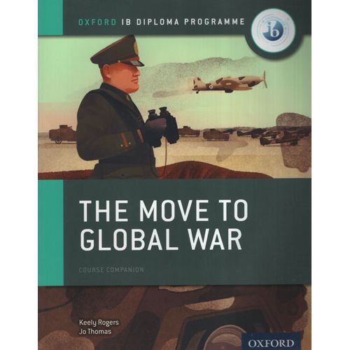 THE MOVE TO GLOBAL WAR - HISTORY FOR THE IB
