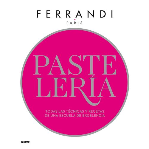 PASTELERÍA. TODAS LAS TÉCNICAS Y RECETAS DE UNA ESCUELA DE E