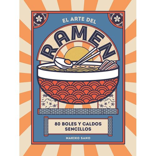 EL ARTE DEL RAMEN - 80 BOLES Y CALDOS SENCILLOS- MAKIKO SANO