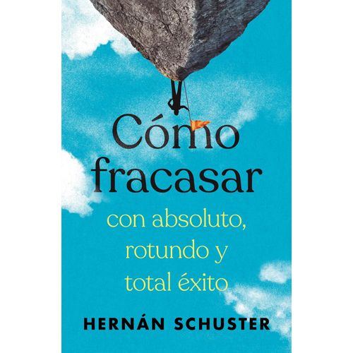 COMO FRACASAR CON ABSOLUTO, ROTUNDO Y TOTAL EXITO - SCHUSTER
