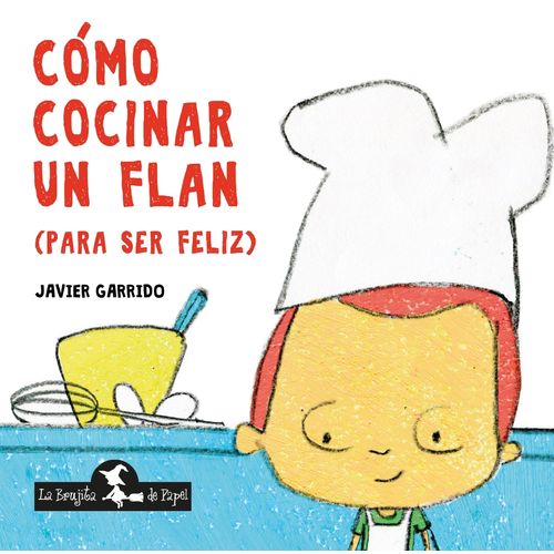 COMO COCINAR UN FLAN (PARA SER FELIZ) - JAVIER GARRIDO