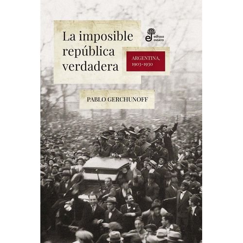 LA IMPOSIBLE REPUBLICA VERDADERA - ARGENTINA, 1903-1930
