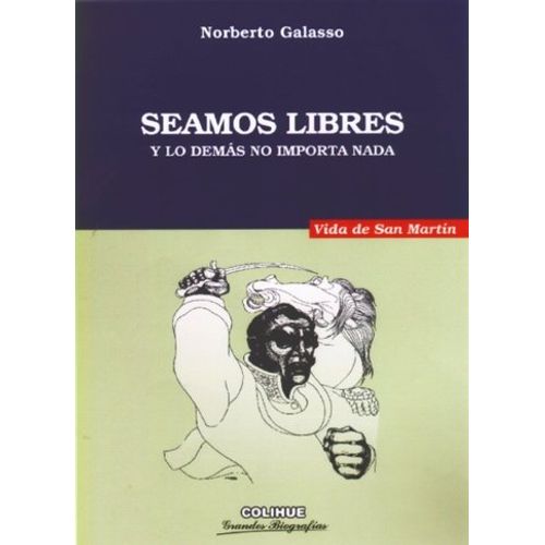 SEAMOS LIBRES Y LO DEMAS NO IMPORTA NADA. VIDA DE SAN MARTIN