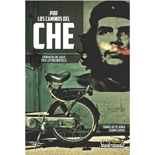 POR LOS CAMINOS DEL CHE. CRONICAS DE VIAJE POR LATINOAMERICA