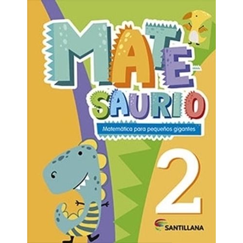 MATESAURIO 2 - MATEMATICA PARA PEQUEÑOS GIGANTES- SANTILLANA
