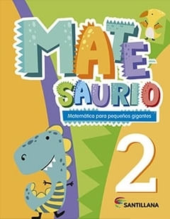 MATESAURIO 2 - MATEMATICA PARA PEQUEÑOS GIGANTES- SANTILLANA