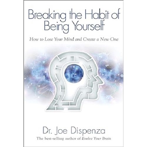 BREAKING THE HABIT OF BEING YOURSELF - JOE DISPENZA