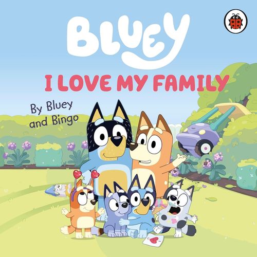 BLUEY:  I LOVE MY FAMILY - BLUEY AND DINGO BLUEY:  I LOVE MY FAMILY - BLUEY AND DINGO