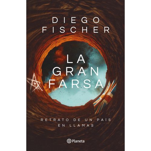 LA GRAN FARSA - RETRATO DE UN PAIS EN LLAMAS - DIEGO FISCHER