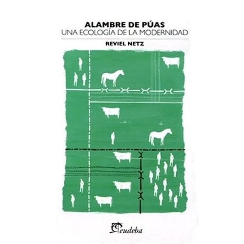 ALAMBRE DE PUAS. UNA ECOLOGIA DE LA MODERNIDAD - REVIEL NETZ