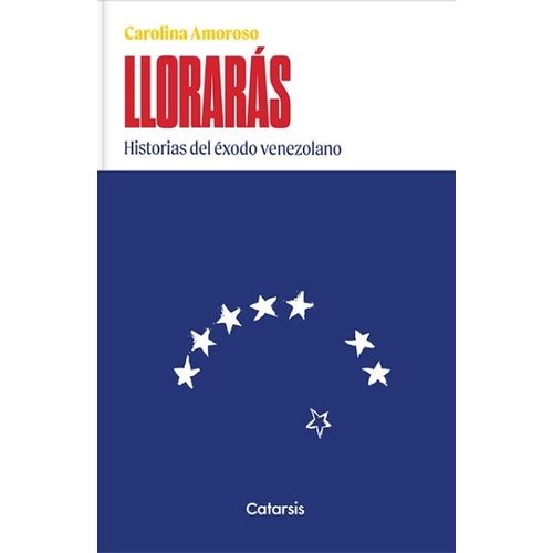 LIBRO LLORARAS - HISTORIAS DEL EXODO VENEZOLANO - CAROLINA A