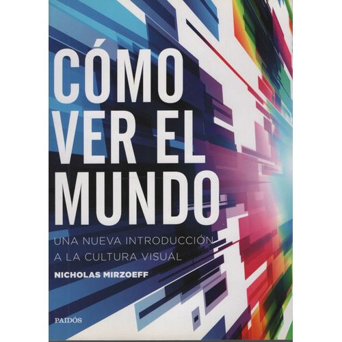 COMO VER EL MUNDO - UNA NUEVA INTRODUCCION A LA CULTURA VISU