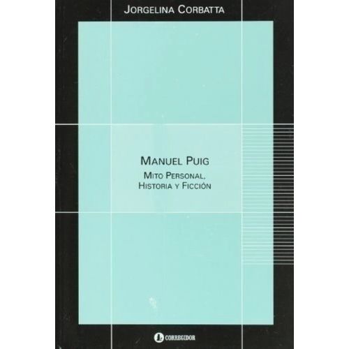 MANUEL PUIG - MITO PERSONAL, HISTORIA Y FICCION - CORBATTA MANUEL PUIG - MITO PERSONAL, HISTORIA Y FICCION - CORBATTA