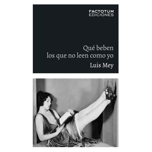 QUE BEBEN LOS QUE NO LEEN COMO YO - LUIS MEY