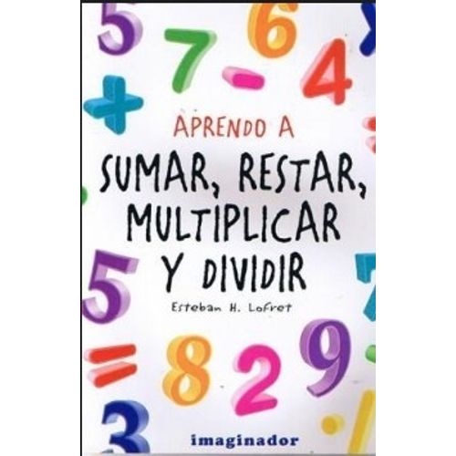 APRENDO A SUMAR, RESTAR, MULTIPLICAR Y DIVIDIR APRENDO A SUMAR, RESTAR, MULTIPLICAR Y DIVIDIR