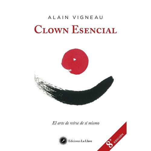 CLOWN ESENCIAL- EL ARTE DE REIRSE DE SI MISMO- ALAIN VIGNEAU
