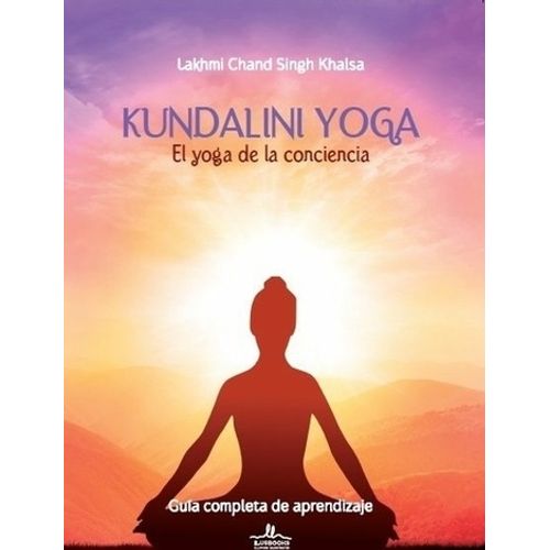 KUNDALINI YOGA - EL YOGA DE LA CONCIENCIA - LAKHMI CHAND SIN