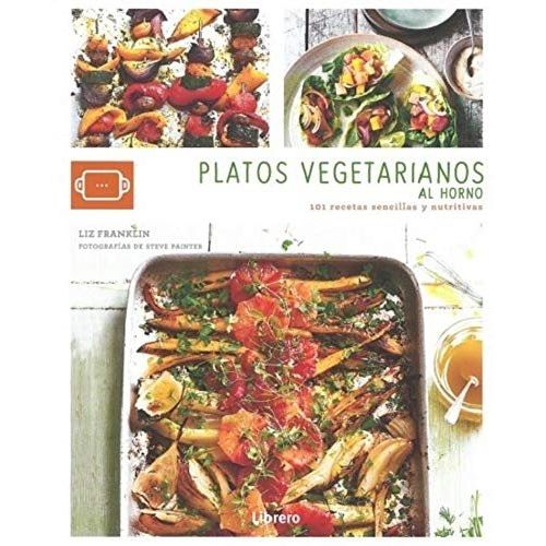 PLATOS VEGETARIANOS AL HORNO - 101 RECETAS SENCILLAS Y NUTRI