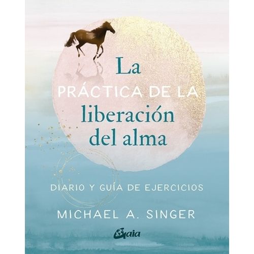 LA PRACTICA DE LA LIBERACION DEL ALMA - DIARIO Y GUIA DE EJE