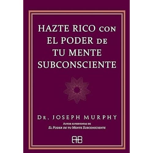 HAZTE RICO CON EL PODER DE TU MENTE SUBCONSCIENTE - JOSEPH M