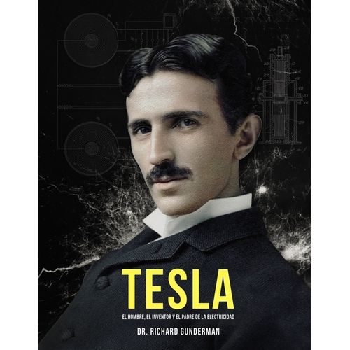 TESLA - EL HOMBRE, EL INVENTOR Y EL PADRE DE LA ELECTRICIDAD