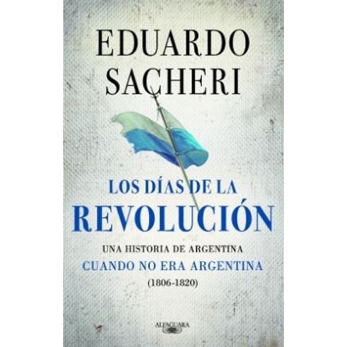 LOS DIAS DE LA REVOLUCION (1806 - 1820) - EDUARDO SACHERI