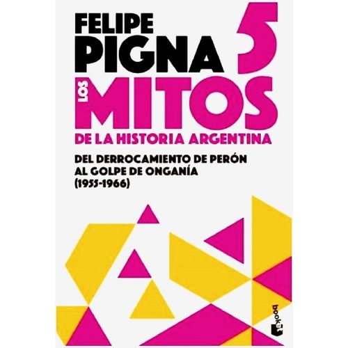 LOS MITOS DE LA HISTORIA ARGENTINA 5 - FELIPE PIGNA