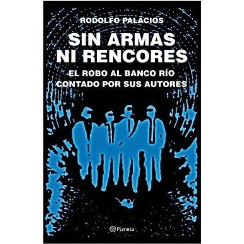 SIN ARMAS NI RENCORES (ED.AMPLIADA) EL ROBO AL BANCO RIO CON