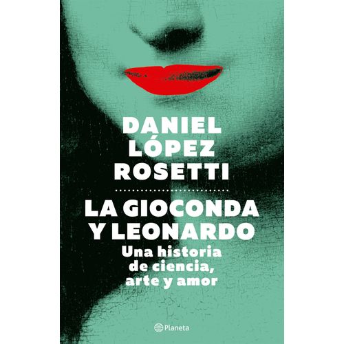 LA GIOCONDA Y LEONARDO - DANIEL LOPEZ ROSETTI