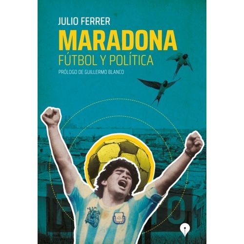 MARADONA FUTBOL Y POLITICA - JULIO FERRER