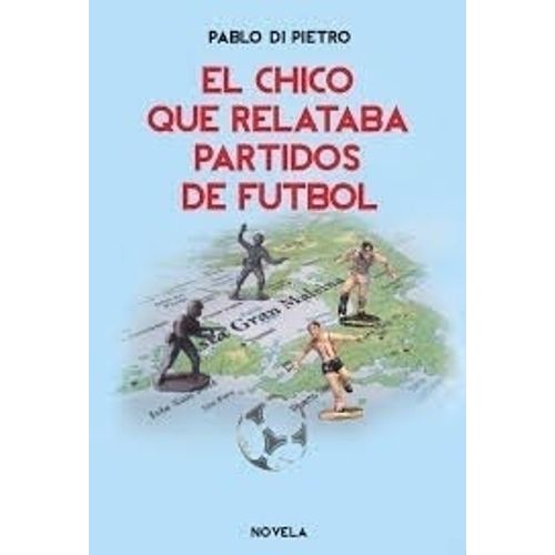 EL CHICO QUE RELATABA PARTIDOS DE FUTBOL - PABLO DI PIETRO EL CHICO QUE RELATABA PARTIDOS DE FUTBOL - PABLO DI PIETRO