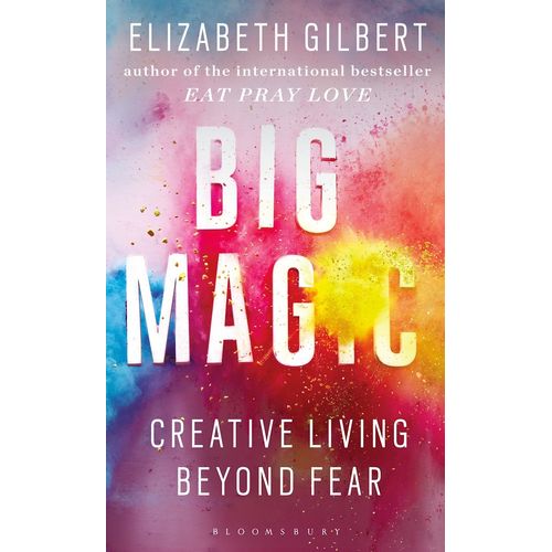 BIG MAGIC - CREATIVE LIVING BEYOND FEAR - ELIZABETH GILBERT