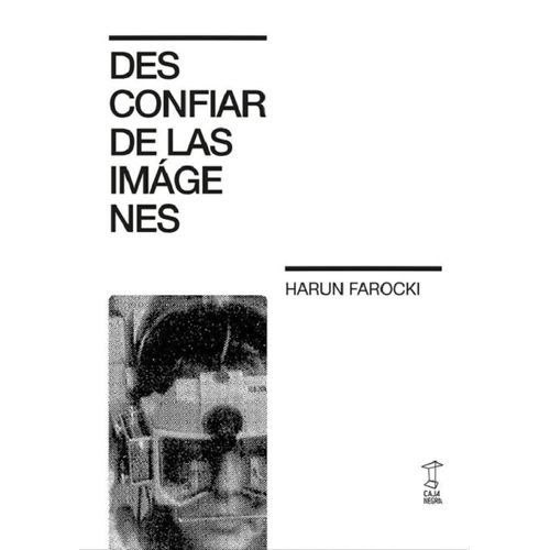 DESCONFIAR DE LAS IMAGENES - HARUN FAROCKI