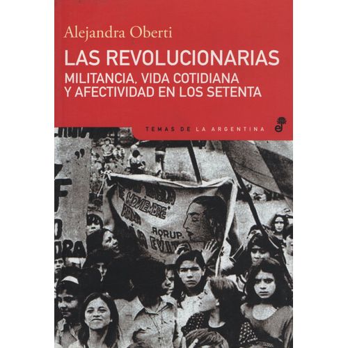 LAS REVOLUCIONARIAS - MILITANCIA, VIDA COTIDIANA Y AFECTIVID
