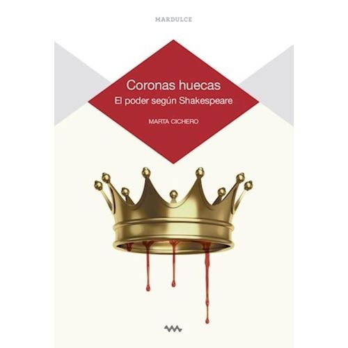 CORONAS HUECAS - EL PODER SEGUN SHAKESPEARE - MARTA CICHERO CORONAS HUECAS - EL PODER SEGUN SHAKESPEARE - MARTA CICHERO