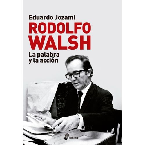 RODOLFO WALSH - LA PALABRA Y ACCION - EDUARDO JOZAMI