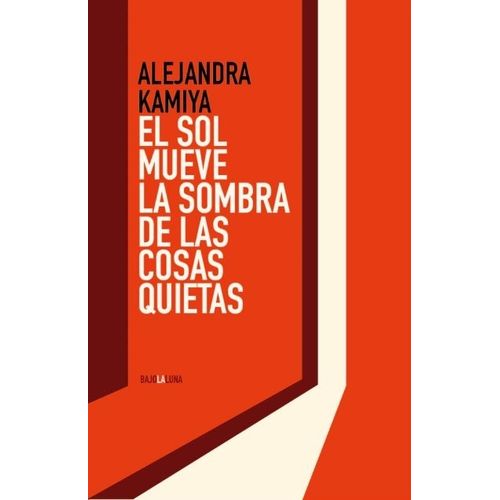 EL SOL MUEVE LA SOMBRA DE LAS COSAS QUIETAS - ALEJANDRA KAMI