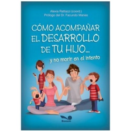 COMO ACOMPAÑAR EL DESARROLLO DE TU HIJO... Y NO MORIR EN EL