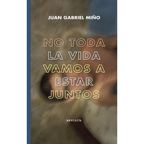 NO TODA LA VIDA VAMOS A ESTAR - JUAN GABRIEL MIÑO
