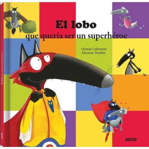 EL LOBO QUE QUERIA SER UN SUPERHEROE - ORIANNE LALLEMAND EL LOBO QUE QUERIA SER UN SUPERHEROE - ORIANNE LALLEMAND