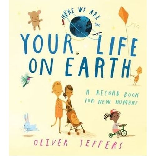 YOUR LIFE ON EARTH: A RECORD BOOK FOR NEW HUMANS - HERE WE A
