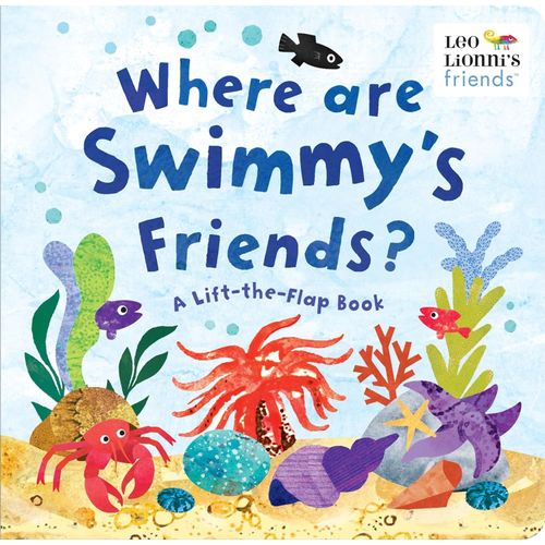 WHERE ARE SWIMMY'S FRIENDS? - A LIFT THE FLAP BOOK - LEO LIO