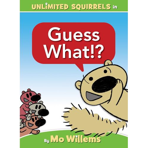 GUESS WHAT !? - AN UNLIMITED SQUIRRELS BOOK - MO WILLEMS