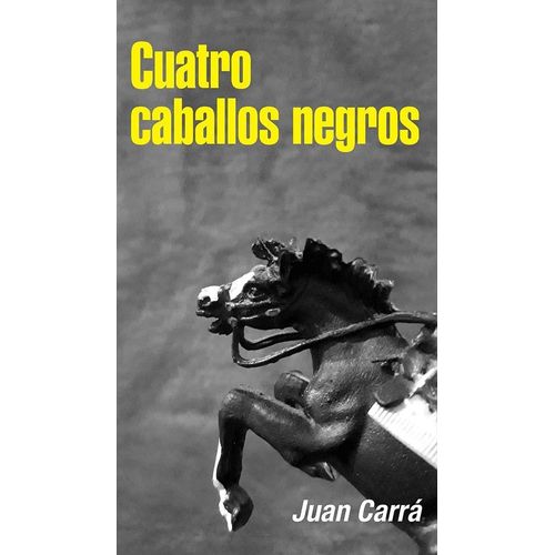 CUATRO CABALLOS NEGROS - JUAN CARRA