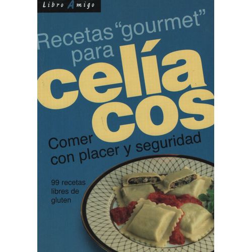CELIACOS RECETAS GOURMET PARA - COMER CON PLACER Y SEGURIDAD