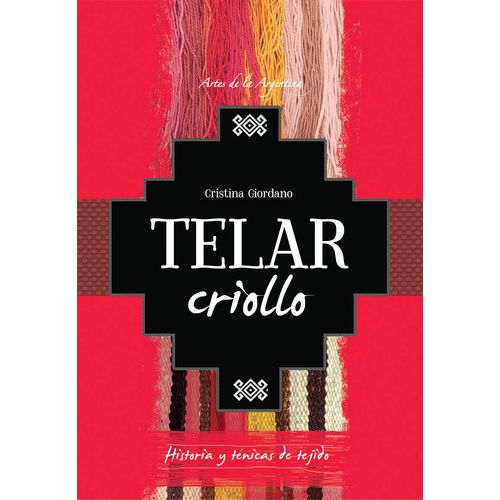 LIBRO TELAR CRIOLLO - ARTES DE LA ARGENTINA LIBRO TELAR CRIOLLO - ARTES DE LA ARGENTINA
