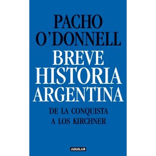 BREVE HISTORIA ARGENTINA (DE LA CONQUISTA A LOS KIRCHNER)