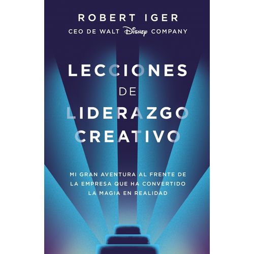 LECCIONES DE LIDERAZGO CREATIVO - ROBERT IGER CEO DE WALT DI
