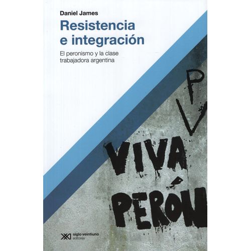 RESISTENCIA E INTEGRACION - EL PERONISMO Y LA CLASE TRABAJAD